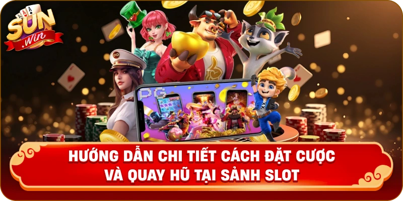 Hướng dẫn chi tiết cách đặt cược và quay hũ tại sảnh slot
