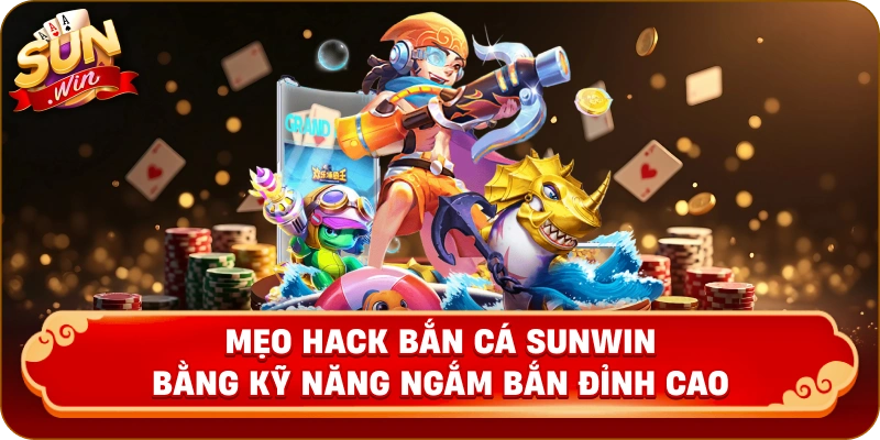 Mẹo hack bắn cá Sunwin bằng kỹ năng ngắm bắn đỉnh cao